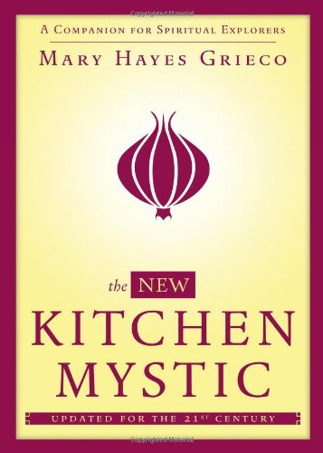 The New Kitchen Mystic: A Companion for Spiritual Explorers by Mary Hayes Grieco