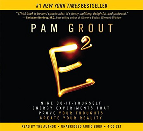 E-Squared: Nine Do-It-Yourself Energy Experiments That Prove Your Thoughts Create Your Reality by Pam Grout
