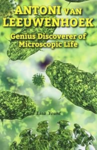 Antoni Van Leeuwenhoek: Genius Discoverer of Microscopic Life