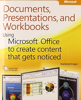 Documents, Presentations, and Workbooks: Using Microsoft Office to Create Content That Gets Noticed- Creating Powerful Content with Microsoft Office