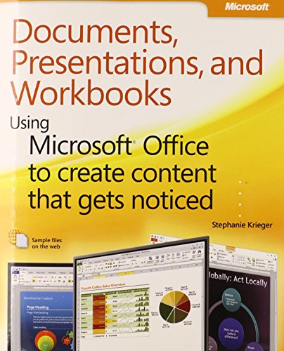 Documents, Presentations, and Workbooks: Using Microsoft Office to Create Content That Gets Noticed- Creating Powerful Content with Microsoft Office by Stephanie Krieger