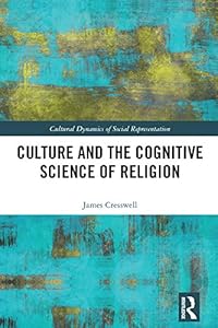 Culture and the Cognitive Science of Religion (Cultural Dynamics of Social Representation) by James Cresswell