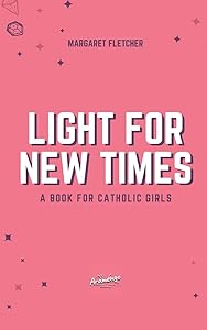Light for New Times: A Book for Catholic Girls by Margaret Fletcher
