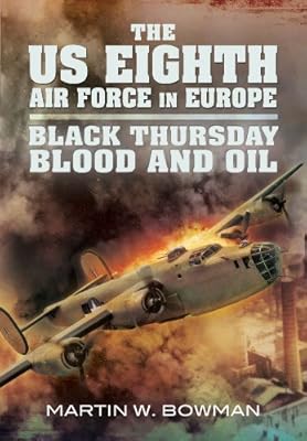 THE US EIGHTH AIR FORCE IN EUROPE: Black Thursday Blood and Oil, Vol 2