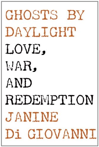 Ghosts by Daylight: Love, War, and Redemption by Janine di Giovanni