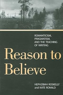 Reason to Believe: Romanticism, Pragmatism, and the Possibility of Teaching