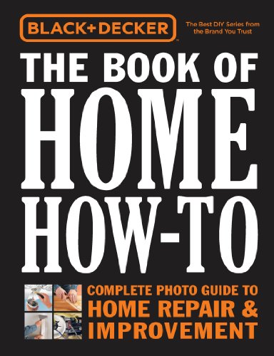Black & Decker The Book of Home How-To: The Complete Photo Guide to Home Repair & Improvement by Editors of Cool Springs Press