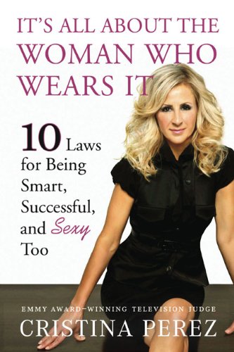 It's All About the Woman Who Wears It: 10 Laws for Being Smart, Successful and Sexy Too by Cristina Perez
