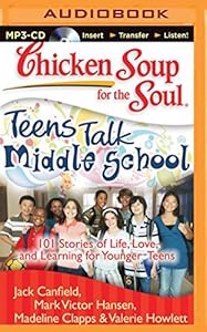 Chicken Soup for the Soul: Teens Talk Middle School: 101 Stories of Life, Love, and Learning for Younger Teens