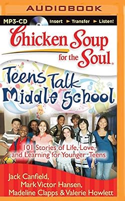 Chicken Soup for the Soul: Teens Talk Middle School: 101 Stories of Life, Love, and Learning for Younger Teens