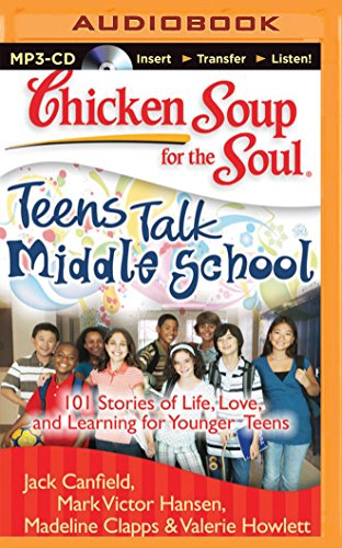 Chicken Soup for the Soul: Teens Talk Middle School: 101 Stories of Life, Love, and Learning for Younger Teens by Jack Canfield
