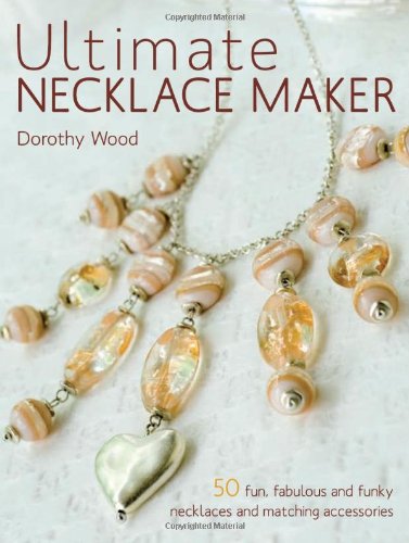 Ultimate Necklace Maker by Dorothy Wood