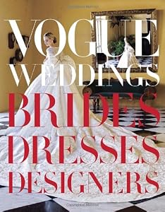 Vogue Weddings: Brides, Dresses, Designers by Hamish Bowles  (Editor),