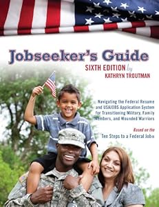 Jobseeker's Guide: Navigating the Federal Resume and USAJOBS Application System for Transitioning Military, Family Members, and Wounded Warriors
