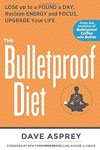 The Bulletproof Diet: Lose up to a Pound a Day, Reclaim Energy and Focus, Upgrade Your Life