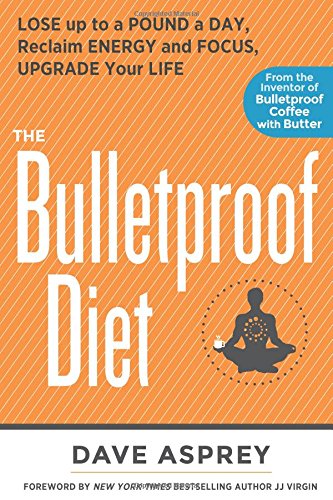 The Bulletproof Diet: Lose up to a Pound a Day, Reclaim Energy and Focus, Upgrade Your Life by Dave Asprey