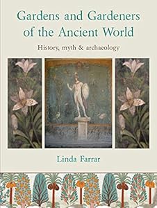 Gardens and Gardeners of the Ancient World: History, Myth and Archaeology