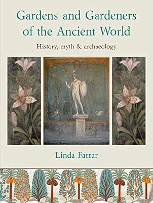 Gardens and Gardeners of the Ancient World: History, Myth and Archaeology
