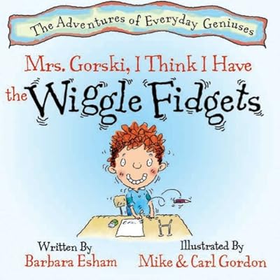 Mrs. Gorski, I Think I Have the Wiggle Fidgets (Adventures of Everyday Geniuses)