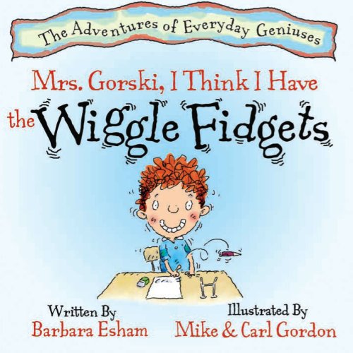 Mrs. Gorski, I Think I Have the Wiggle Fidgets (Adventures of Everyday Geniuses) by Barbara Esham