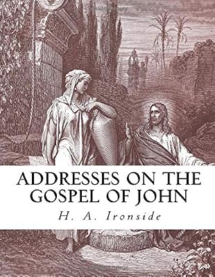 Addresses on the Gospel of John (Ironside Commentary Series)