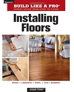 Installing Floors (Taunton's Build Like a Pro) by Joseph Truini