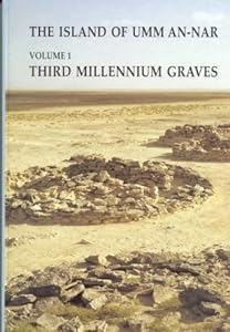 The Island of Umm-An-Nar Volume 1: Third Millennium Graves (Island of Umm-An-Nar PT. 1) by Karen Frifelt