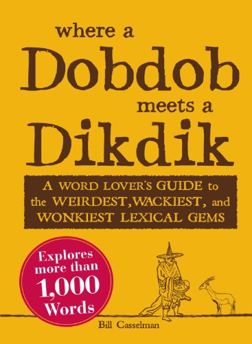 Where a Dobdob Meets a Dikdik: A Word Lover's Guide to the Weirdest, Wackiest, and Wonkiest Lexical Gems by Bill Casselman