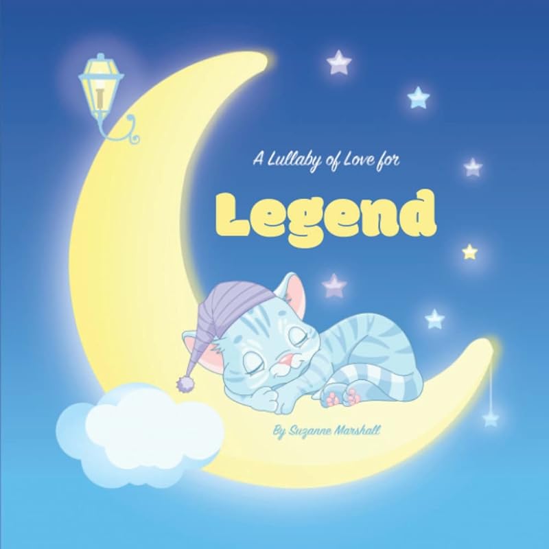 A Lullaby of Love for Legend: Personalized Baby Toddler Children's Book & Bedtime Stories for Toddlers, Babies, Kids, Girls & Boys (1, 2, 3, 4, 5, 6, ... Baby and Bedtime Books for Toddlers and Kids) by Suzanne Marshall
