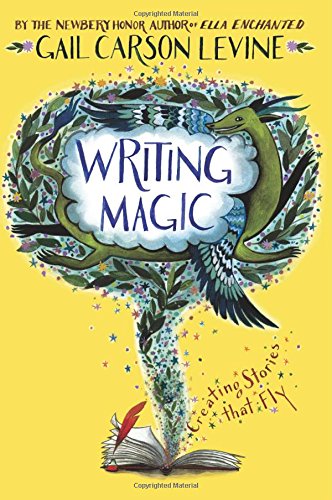 Writing Magic: Creating Stories that Fly by Gail Carson Levine