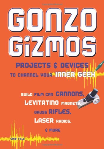 Gonzo Gizmos: Projects & Devices to Channel Your Inner Geek by Simon Quellen Field
