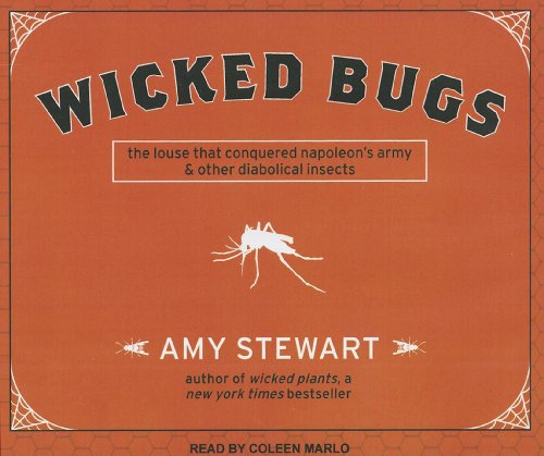 Wicked Bugs: The Louse That Conquered Napoleon's Army and Other Diabolical Insects by Amy Stewart