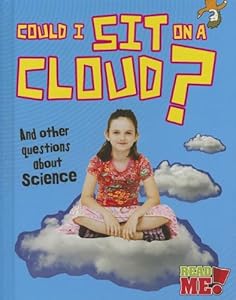 Could I Sit on a Cloud?: And other questions about Science