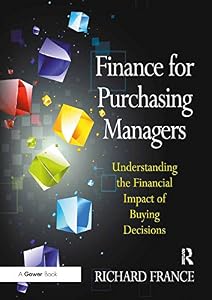 Finance for Purchasing Managers: Understanding the Financial Impact of Buying Decisions by Richard France
