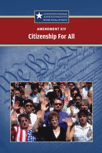 Amendment XIV: Citizenship for All (Constitutional Amendments: Beyond the Bill of Rights) by Jack Hay