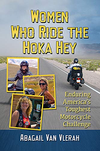 Women Who Ride the Hoka Hey: Enduring America's Toughest Motorcycle Challenge by Abagail Van Vlerah