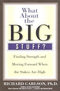 What About the Big Stuff?: Finding Strength and Moving Forward When the Stakes Are High (Don't Sweat the Small Stuff Series)