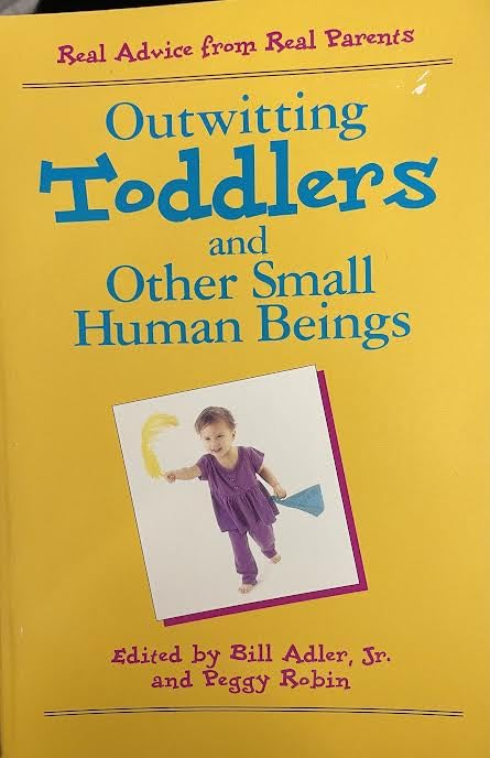 Outwitting Toddlers and Other Small Human Beings: Real Advice from Real Parents by Peggy Robin