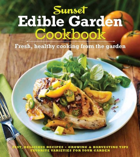 The Sunset Edible Garden Cookbook: Fresh, Healthy Cooking from the Garden by Sunset