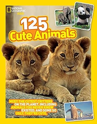 125 Cute Animals: Meet the Cutest Critters on the Planet, Including Animals You Never Knew Existed, and Some So Ugly They're Cute