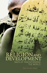 Religion and Development: Ways of Transforming the World by Gerrie Haar