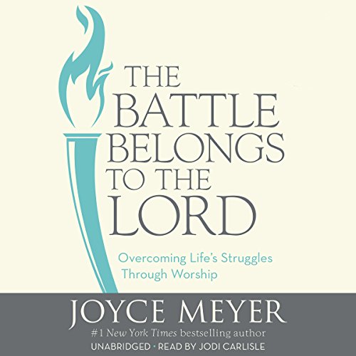 The Battle Belongs to the Lord: Overcoming Life's Struggles Through Worship