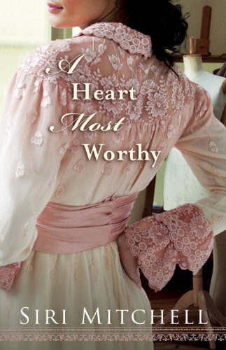 A Heart Most Worthy by Siri Mitchell