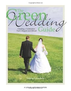 The Green Wedding Guide: Creating a Celebration That's Elegant and Ethical by Valerie Edmunds