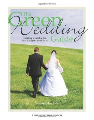 The Green Wedding Guide: Creating a Celebration That's Elegant and Ethical
