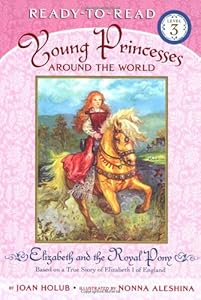 Elizabeth and the Royal Pony: Based on a True Story of Elizabeth I of England (Ready-to-Read, Level 3: Young Princesses Around the World)