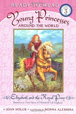 Elizabeth and the Royal Pony: Based on a True Story of Elizabeth I of England (Ready-to-Read, Level 3: Young Princesses Around the World)