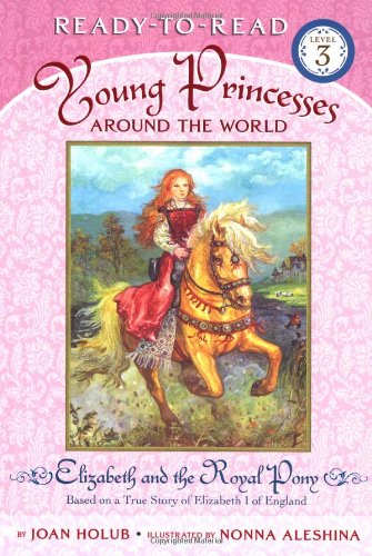 Elizabeth and the Royal Pony: Based on a True Story of Elizabeth I of England (Ready-to-Read, Level 3: Young Princesses Around the World) by Joan Holub