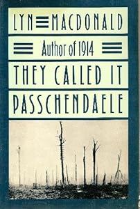 They Called It Passchendaele: The Story of the Third Battle of Ypres and the Men Who Fought in It