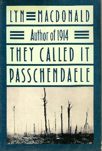 They Called It Passchendaele: The Story of the Third Battle of Ypres and the Men Who Fought in It by Lyn MacDonald